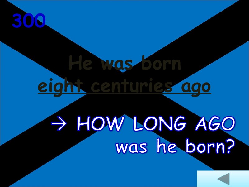 He was born  eight centuries ago 300  HOW LONG AGO was he